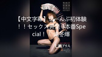 【中文字幕】ぜーんぶ初体験！！セックス开発 3本番Special！！ 滝冬煇