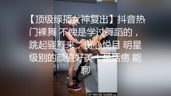 【顶级绿播女神复出】抖音热门裸舞 不愧是学过舞蹈的，跳起骚舞来，赏心悦目 明星级别的颜值好美！是话痨 能聊