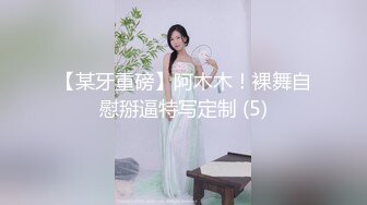 【某牙重磅】阿木木！裸舞自慰掰逼特写定制 (5)