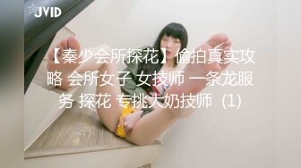 【秦少会所探花】偷拍真实攻略 会所女子 女技师 一条龙服务 探花 专挑大奶技师  (1)