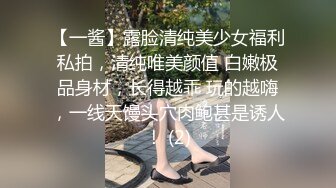 【一酱】露脸清纯美少女福利私拍，清纯唯美颜值 白嫩极品身材，长得越乖 玩的越嗨，一线天馒头穴肉鲍甚是诱人！ (2)