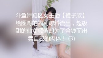 斗鱼舞蹈区女主播【橙子欣】给圈哥的福利爆料流出，超级甜的仙女颜值却为了金钱而出卖自己的肉体！ (3)