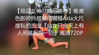 【极品女神??精品推荐】唯美色影师抖叔御用嫩模Ada大尺度私拍流出『此女只应天上有 人间谁配操一回』高清720P原版