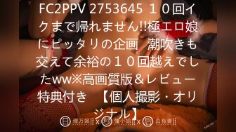 FC2PPV 2753645 １０回イクまで帰れません!!極エロ娘にピッタリの企画♪潮吹きも交えて余裕の１０回越えでしたww※高画質版＆レビュー特典付き♪【個人撮影・オリジナル】