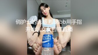 俏护士的诱惑 粉嫩bb用手指开始玩女女自慰直播