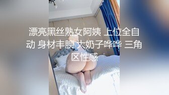 漂亮黑丝熟女阿姨 上位全自动 身材丰腴 大奶子哗哗 三角区性感