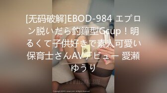 [无码破解]EBOD-984 エプロン脱いだら釣鐘型Gcup！明るくて子供好きで素人可愛い保育士さんAVデビュー 愛瀬ゆうり