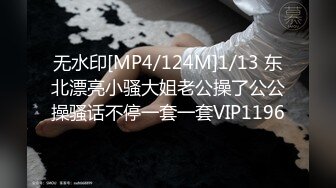 无水印[MP4/124M]1/13 东北漂亮小骚大姐老公操了公公操骚话不停一套一套VIP1196