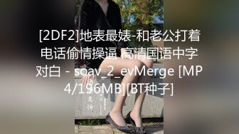 [2DF2]地表最婊-和老公打着电话偷情操逼 高清国语中字对白 - soav_2_evMerge [MP4/196MB][BT种子]