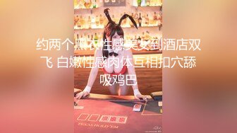 约两个黑衣性感美女到酒店双飞 白嫩性感肉体互相扣穴舔吸鸡巴