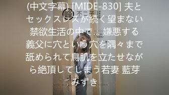 (中文字幕) [MIDE-830] 夫とセックスレスが続く望まない禁欲生活の中で… 嫌悪する義父に穴という穴を隅々まで舐められて鳥肌を立たせながら絶頂してしまう若妻 藍芽みずき