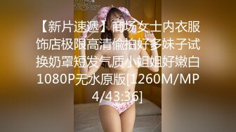 【新片速遞】商场女士内衣服饰店极限高清偸拍好多妹子试换奶罩短发气质小姐姐好嫩白1080P无水原版[1260M/MP4/43:36]