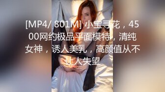 [MP4/ 801M] 小宝寻花，4500网约极品平面模特，清纯女神，诱人美乳，高颜值从不让人失望