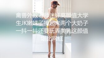 禽兽外教老师迷奸高颜值大学生JK嫩妹子操起来两个大奶子一抖一抖还要玩弄美乳这颜值堪比网红