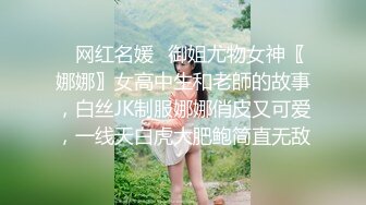 ✿网红名媛✿御姐尤物女神〖娜娜〗女高中生和老師的故事，白丝JK制服娜娜俏皮又可爱，一线天白虎大肥鲍简直无敌