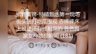 抓奸集锦-特精甄选第一现场街头扭打吃瓜围观 赤裸裸床上被逮还有被割屌的 各色良家女神狼狈瞬间 (181)