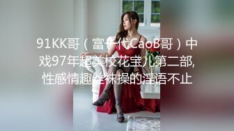 91KK哥（富一代CaoB哥）中戏97年超美校花宝儿第二部,性感情趣丝袜操的淫语不止