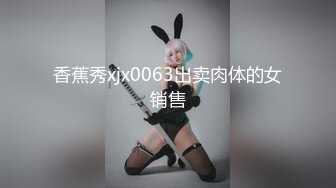 香蕉秀xjx0063出卖肉体的女销售