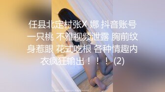 任县北定村张X 娜 抖音账号一只桃 不雅视频泄露 胸前纹身惹眼 花式吃根 各种情趣内衣疯狂输出！！！ (2)