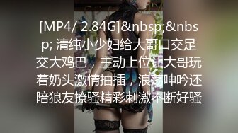 [MP4/ 2.84G]&nbsp;&nbsp; 清纯小少妇给大哥口交足交大鸡巴，主动上位让大哥玩着奶头激情抽插，浪荡呻吟还陪狼友撩骚精彩刺激不断好骚