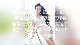 【新片速遞】2022.1.7，【光头强寻欢】，按摩店，约36D巨乳人妻，这对大气球看着真是带劲，强哥又舔又插干爽了，精彩刺激[546MB/MP4/01:14:52]