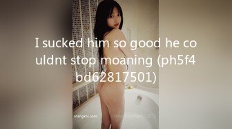 I sucked him so good he couldnt stop moaning (ph5f4bd62817501)