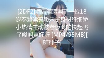 [2DF2]酒店潇洒叫了一位18岁泰籍漂亮嫩妹子身材纤细娇小热情主动被老板肏的快起飞了嗲叫声好听 [MP4/95MB][BT种子]