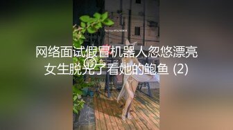 网络面试假冒机器人忽悠漂亮女生脱光了看她的鲍鱼 (2)