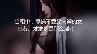 合租中，爆操不愛穿內褲的女室友。才发现是那么淫荡！