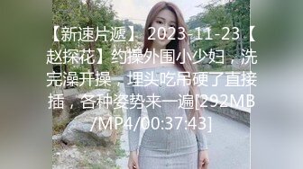 【新速片遞】 2023-11-23【赵探花】约操外围小少妇，洗完澡开操，埋头吃吊硬了直接插，各种姿势来一遍[292MB/MP4/00:37:43]