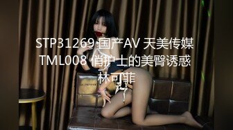 STP31269 国产AV 天美传媒 TML008 俏护士的美臀诱惑 林可菲