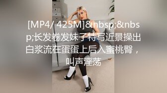 [MP4/ 425M]&nbsp;&nbsp;长发卷发妹子特写近景操出白浆流在蛋蛋上后入蜜桃臀，叫声淫荡