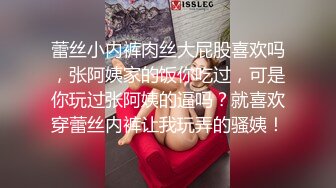 蕾丝小内裤肉丝大屁股喜欢吗，张阿姨家的饭你吃过，可是你玩过张阿姨的逼吗？就喜欢穿蕾丝内裤让我玩弄的骚姨！