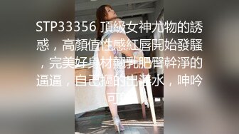 STP33356 頂級女神尤物的誘惑，高顏值性感紅唇開始發騷，完美好身材翹乳肥臀幹淨的逼逼，自己摳的出淫水，呻吟可射