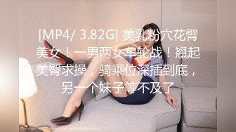 [MP4/ 3.82G] 美乳粉穴花臂美女！一男两女车轮战！翘起美臀求操，骑乘位深插到底，另一个妹子等不及了