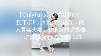 【OnlyFans】逃亡JJ爱KK，狂干群P，大型淫乱场面，两人真实夫妻，女的身材超级棒，群p的场面太过震撼 121