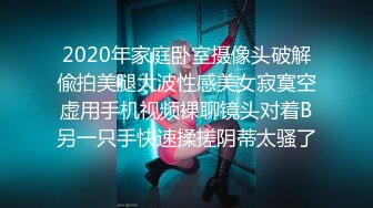 2020年家庭卧室摄像头破解偸拍美腿大波性感美女寂寞空虚用手机视频裸聊镜头对着B另一只手快速揉搓阴蒂太骚了