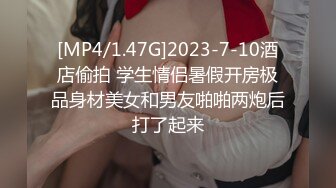 [MP4/1.47G]2023-7-10酒店偷拍 学生情侣暑假开房极品身材美女和男友啪啪两炮后打了起来