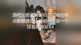 酒吧女厕全景偷拍多位喝的有点醉醺醺的小姐姐一个接一个排着队来献B4