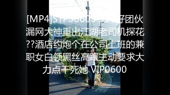 [MP4]STP30605 91C仔团伙漏网大神重出江湖老司机探花??酒店约炮个在公司上班的兼职女白领黑丝高跟主动要求大力点干死她 VIP0600