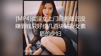 [MP4]卖淫女上门服务最近没赚到钱只好约几百块站街女素质的少妇