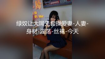 绿奴让大屌无套操爱妻-人妻-身材-淫荡-丝袜-今天