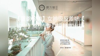 【重磅核弹】女神级反差婊【瑜宝】高价VIP群裸舞露出福利