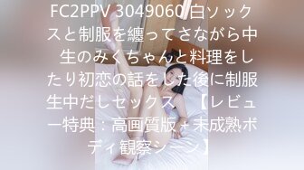 FC2PPV 3049060 白ソックスと制服を纏ってさながら中◯生のみくちゃんと料理をしたり初恋の話をした後に制服生中だしセックス　【レビュー特典：高画質版＋未成熟ボディ観察シーン】