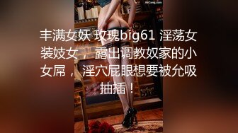 丰满女妖 玫瑰big61 淫荡女装妓女， 露出调教奴家的小女屌， 淫穴屁眼想要被允吸抽插！