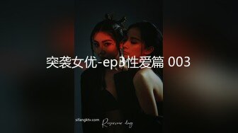 突袭女优-ep3性爱篇 003