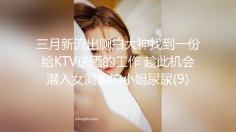 三月新流出厕拍大神找到一份给KTV送酒的工作 趁此机会潜入女厕偷拍小姐尿尿(9)