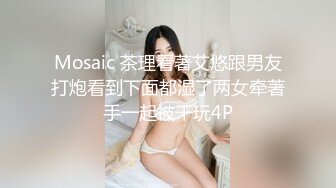 Mosaic 茶理看著艾悠跟男友打炮看到下面都湿了两女牵著手一起被干玩4P