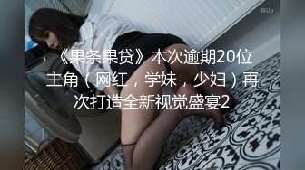 《果条果贷》本次逾期20位主角（网红，学妹，少妇）再次打造全新视觉盛宴2