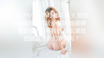 [MP4/ 277M] 如花似玉 刚放暑假的校花级小妹妹 偷偷瞒着父母去见坏叔叔 这么紧致的逼逼爸爸们喜欢吗？